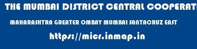 THE MUMBAI DISTRICT CENTRAL COOPERATIVE BANK LIMITED  MAHARASHTRA GREATER OMBAY MUMBAI SANTACRUZ EAST  micr code